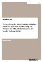 Verwendung der Mittel des Europaischen Fonds fur regionale Entwicklung am Beispiel des KMU-Darlehensfonds des Landes Sachsen-Anhalt