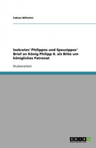 Isokrates' Philippos Und Speusippos' Brief an K nig Philipp II. ALS Bitte Um K nigliches Patronat