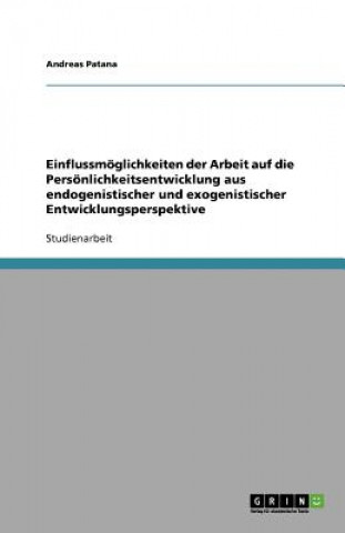 Einflussm glichkeiten Der Arbeit Auf Die Pers nlichkeitsentwicklung Aus Endogenistischer Und Exogenistischer Entwicklungsperspektive