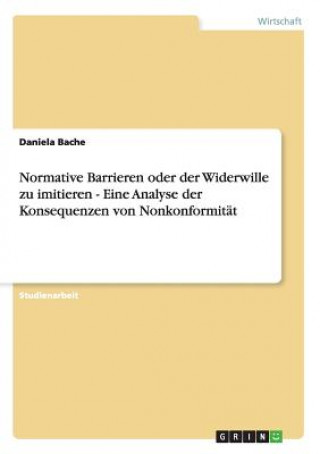 Normative Barrieren oder der Widerwille zu imitieren - Eine Analyse der Konsequenzen von Nonkonformitat
