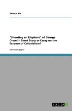 Shooting an Elephant of George Orwell - Short Story or Essay on the Essence of Colonialism?
