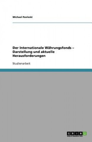 Der Internationale Währungsfonds - Darstellung und aktuelle Herausforderungen