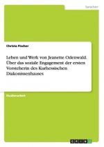 Leben und Werk von Jeanette Odenwald. UEber das soziale Engagement der ersten Vorsteherin des Kurhessischen Diakonissenhauses