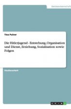 Die Hitlerjugend - Entstehung, Organisation und Dienst, Erziehung, Sozialisation sowie Folgen