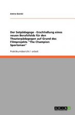 Setpadagoge - Erschliessung eines neuen Berufsfelds fur den Theaterpadagogen auf Grund des Filmprojekts The Champion Sportsman