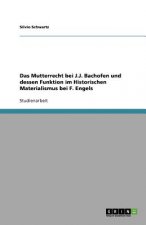 Das Mutterrecht bei J.J. Bachofen und dessen Funktion im Historischen Materialismus bei F. Engels
