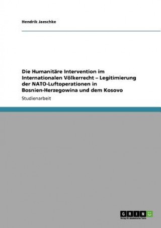 Humanitare Intervention im Internationalen Voelkerrecht - Legitimierung der NATO-Luftoperationen in Bosnien-Herzegowina und dem Kosovo