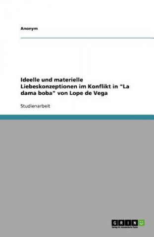 Ideelle und materielle Liebeskonzeptionen im Konflikt in La dama boba von Lope de Vega