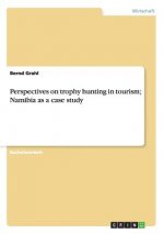 Perspectives on trophy hunting in tourism; Namibia as a case study