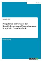 Perspektiven und Grenzen der Kunstfoerderung durch Unternehmen am Beispiel der Deutschen Bank