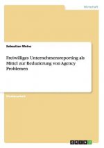 Freiwilliges Unternehmensreporting als Mittel zur Reduzierung von Agency Problemen