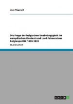 Frage der belgischen Unabhangigkeit im europaischen Kontext und Lord Palmerstons Belgienpolitik 1830-1833