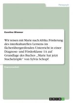 Wir reisen mit Marie nach Afrika. Förderung des interkulturellen Lernens im fächerübergreifenden Unterricht in einer Diagnose- und Förderklasse 1A auf