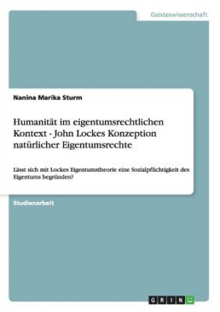 Humanitat im eigentumsrechtlichen Kontext - John Lockes Konzeption naturlicher Eigentumsrechte