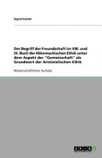 Begriff Der Freundschaft Im VIII. Und IX. Buch Der Nikomachischen Ethik Unter Dem Aspekt Der Gemeinschaft ALS Grundwert Der Aristotelischen Ethik