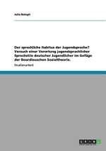 sprachliche Habitus der Jugendsprache? Versuch einer Verortung jugendsprachlicher Sprechstile deutscher Jugendlicher im Gefuge der Bourdieuschen Sozia