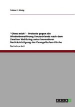 Ohne mich - Proteste gegen die Wiederbewaffnung Deutschlands nach dem Zweiten Weltkrieg unter besonderer Berucksichtigung der Evangelischen Kirche