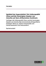 Spielball der Supermachte? Die Volksrepublik China und die Vereinigten Staaten von Amerika auf dem afrikanischen Kontinent.