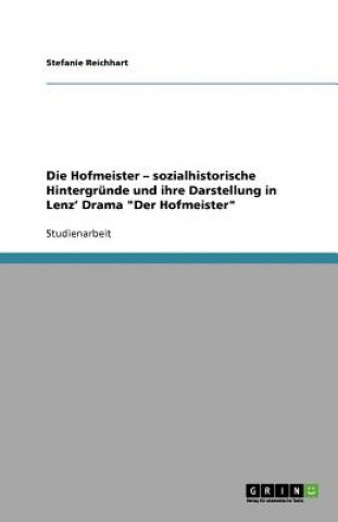Hofmeister - sozialhistorische Hintergrunde und ihre Darstellung in Lenz' Drama Der Hofmeister