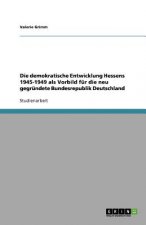 demokratische Entwicklung Hessens 1945-1949 als Vorbild fur die neu gegrundete Bundesrepublik Deutschland