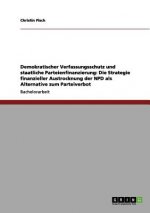 Demokratischer Verfassungsschutz und staatliche Parteienfinanzierung: Die Strategie finanzieller Austrocknung der NPD als Alternative zum Parteiverbot