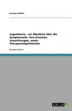 Legasthenie - ein UEberblick uber die Symptomatik, ihre Ursachen, Auswirkungen, sowie Therapiemoeglichkeiten