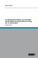 Das Bildungsideal Wilhelm von Humboldts und die Reform der Universität zum Anfang des 19. Jahrhunderts