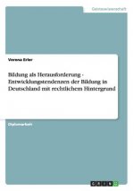 Bildung als Herausforderung - Entwicklungstendenzen der Bildung in Deutschland mit rechtlichem Hintergrund