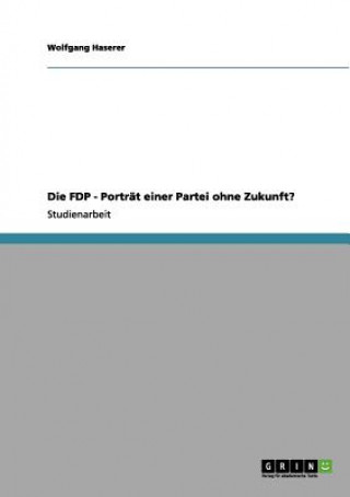 FDP - Portrat einer Partei ohne Zukunft?