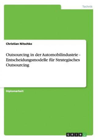 Outsourcing in der Automobilindustrie. Entscheidungsmodelle fur Strategisches Outsourcing