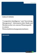 Competitive Intelligence und Knowledge Management - Information uber Markt und Wettbewerber als externe Wissensquelle in einem Wirtschaftsforschungsun