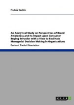Analytical Study on Perspectives of Brand Awareness and Its Impact upon Consumer Buying Behavior with a View to Facilitate Managerial Decision Making
