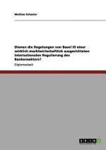 Regelungen von Basel III fur eine marktwirtschaftlich ausgerichtete internationale Regulierung des Bankensektors