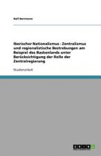 Iberischer Nationalismus - Zentralismus und regionalistische Bestrebungen am Beispiel des Baskenlands  unter Berücksichtigung der Rolle der Zentralreg