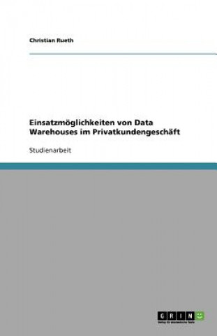 Einsatzmöglichkeiten von Data Warehouses im Privatkundengeschäft