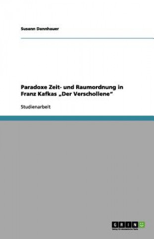 Paradoxe Zeit- und Raumordnung in Franz Kafkas 