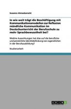 In wie weit tragt die Beschaftigung mit Kommunikationsmodellen zur Reflexion mundliche Kommunikation im Deutschunterricht der Berufsschule zu mehr Spr