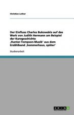 Einfluss Charles Bukowskis Auf Das Werk Von Judith Hermann Am Beispiel Der Kurzgeschichte 'hunter-Tompson-Musik' Aus Dem Erz hlband 'sommerhaus, Sp te