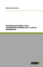 Brandenburg-Preußen in den europäischen Konflikten des 17. und 18. Jahrhunderts
