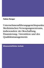 Unternehmensführungsgesichtspunkte des Medizinischen Versorgungszentrums, insbesondere der Beschaffung,  Finanzierung / Investition und des Qualitätsm