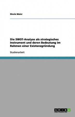 SWOT-Analyse als strategisches Instrument und deren Bedeutung im Rahmen einer Existenzgrundung