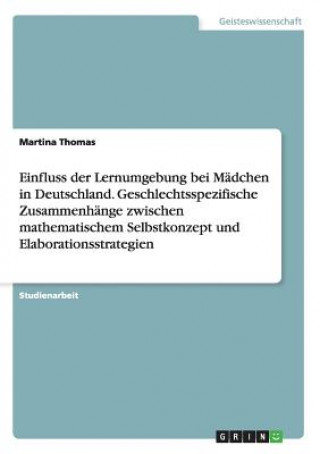 Einfluss der Lernumgebung bei Madchen in Deutschland. Geschlechtsspezifische Zusammenhange zwischen mathematischem Selbstkonzept und Elaborationsstrat