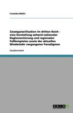 Zwangssterilisation im dritten Reich - eine Darstellung anhand nationaler Reglementierung und regionalen Fallbeispielen sowie der aktuellen Wiederkehr