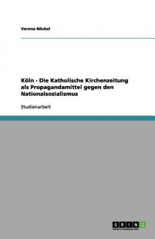 Koeln - Die Katholische Kirchenzeitung als Propagandamittel gegen den Nationalsozialismus