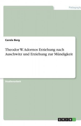 Theodor W. Adornos Erziehung nach Auschwitz und Erziehung zur Mündigkeit