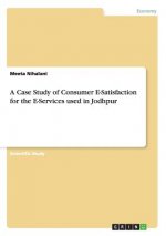 Case Study of Consumer E-Satisfaction for the E-Services used in Jodhpur