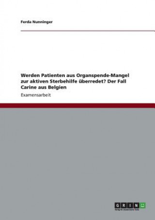 Werden Patienten aus Organspende-Mangel zur aktiven Sterbehilfe uberredet? Der Fall Carine aus Belgien