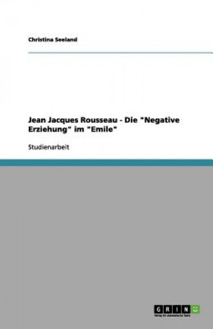 Jean Jacques Rousseau - Die Negative Erziehung in Emil Oder  ber Die Erziehung