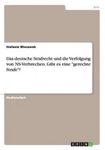 deutsche Strafrecht und die Verfolgung von NS-Verbrechen. Gibt es eine gerechte Strafe?