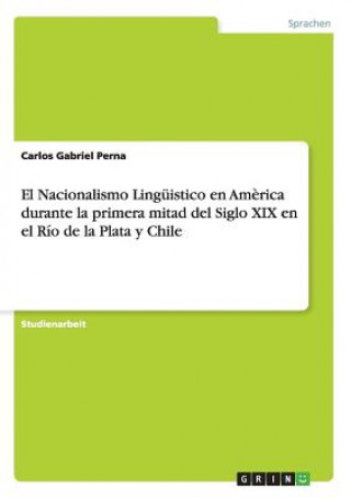 El Nacionalismo Linguistico en America durante la primera mitad del Siglo XIX en el Rio de la Plata y Chile